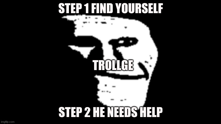 the FBI incident | STEP 1 FIND YOURSELF; TROLLGE; STEP 2 HE NEEDS HELP | image tagged in trollge | made w/ Imgflip meme maker