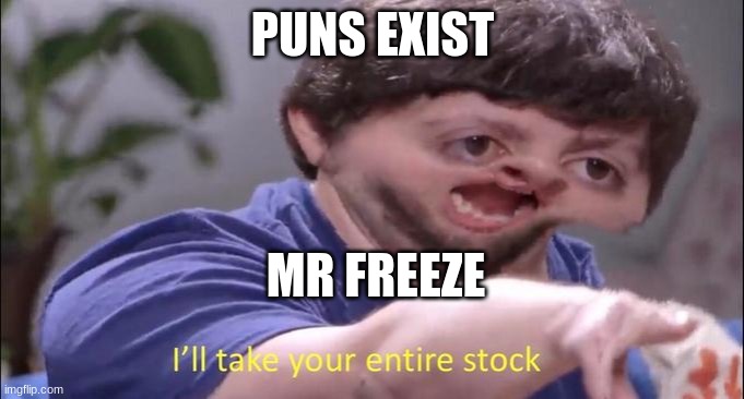 What killed the dinosaurs, the ice age | PUNS EXIST; MR FREEZE | image tagged in i'll take your entire stock,mr freeze,batman and robin | made w/ Imgflip meme maker