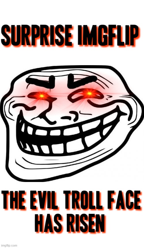 The Evil Troll Face has risen | image tagged in evil troll face,troll face,memes,supremacy,savage memes,evil | made w/ Imgflip meme maker