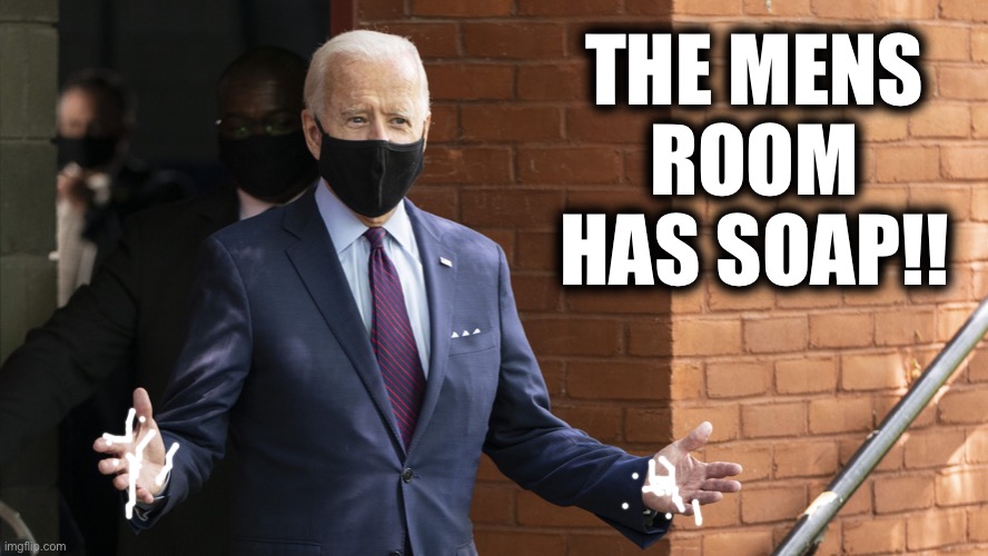 What a Happy Day | THE MENS ROOM HAS SOAP!! | image tagged in bidens masking | made w/ Imgflip meme maker