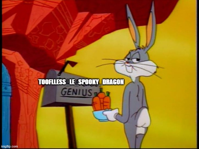 Genious | TOOFLLESS_LE_SPOOKY_DRAGON | image tagged in genious | made w/ Imgflip meme maker