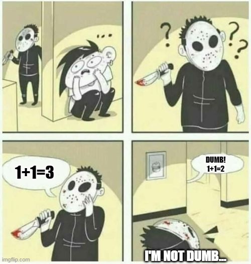 1+1=2 | DUMB! 1+1=2; 1+1=3; I'M NOT DUMB... | image tagged in serial killer | made w/ Imgflip meme maker