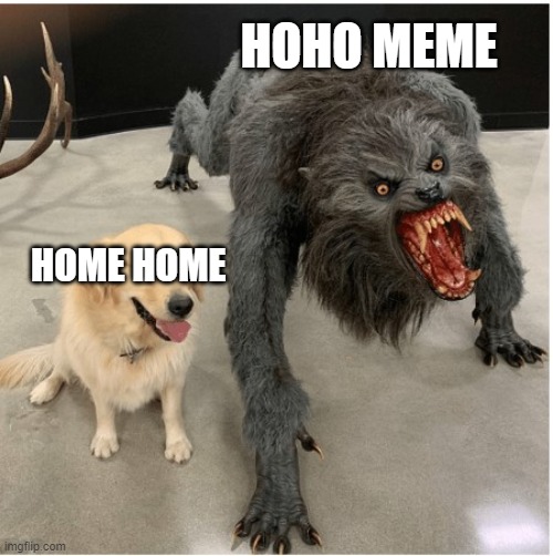 i found an image dat there is 2 plaques that has the word home and i did dis meme | HOHO MEME; HOME HOME | image tagged in dog wolf | made w/ Imgflip meme maker