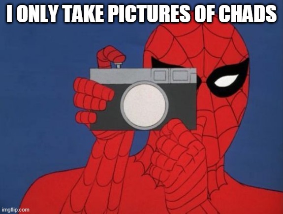  I ONLY TAKE PICTURES OF CHADS | image tagged in spiderman taking a picture | made w/ Imgflip meme maker