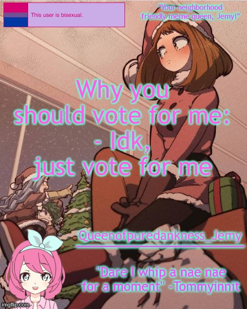 Maybe a speech in the comments | Why you should vote for me:
- Idk, just vote for me | image tagged in jemy temp 19 | made w/ Imgflip meme maker