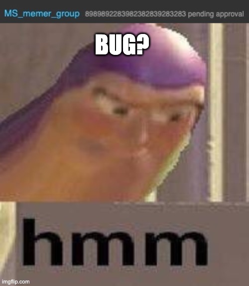 BUG? | image tagged in buzz lightyear hmm | made w/ Imgflip meme maker