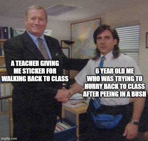 Sticker | A TEACHER GIVING ME STICKER FOR WALKING BACK TO CLASS; 6 YEAR OLD ME WHO WAS TRYING TO HURRY BACK TO CLASS AFTER PEEING IN A BUSH | image tagged in the office congratulations | made w/ Imgflip meme maker