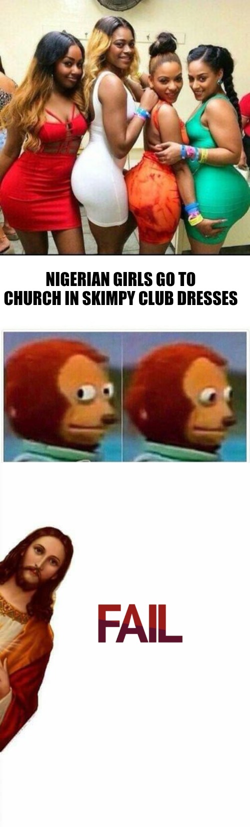 What would your Jesus say |  NIGERIAN GIRLS GO TO CHURCH IN SKIMPY CLUB DRESSES | image tagged in memes,monkey puppet,jesus watcha doin,task failed successfully | made w/ Imgflip meme maker