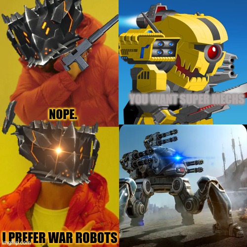 Super Mechs Vs War Robots | YOU WANT SUPER MECHS; NOPE. I PREFER WAR ROBOTS | image tagged in drake blank | made w/ Imgflip meme maker