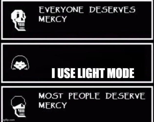 Meme |  I USE LIGHT MODE | image tagged in everyone deserves mercy | made w/ Imgflip meme maker