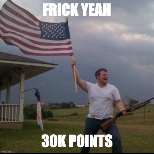 FRICK YES | FRICK YEAH; 30K POINTS | image tagged in yeehaw,frick yes,yes,not a meme | made w/ Imgflip meme maker
