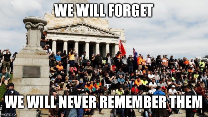 Un Australians dirty protest | WE WILL FORGET; WE WILL NEVER REMEMBER THEM | image tagged in un australians dirty protest,melbourne,tradies,melbourne protesters,unaustralian | made w/ Imgflip meme maker
