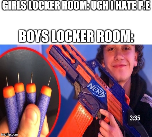 GIRLS LOCKER ROOM: UGH I HATE P.E; BOYS LOCKER ROOM: | image tagged in white background,boys vs girls,girls vs boys | made w/ Imgflip meme maker