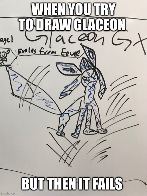 Cursed glaceon | WHEN YOU TRY TO DRAW GLACEON; BUT THEN IT FAILS | image tagged in pokemon | made w/ Imgflip meme maker