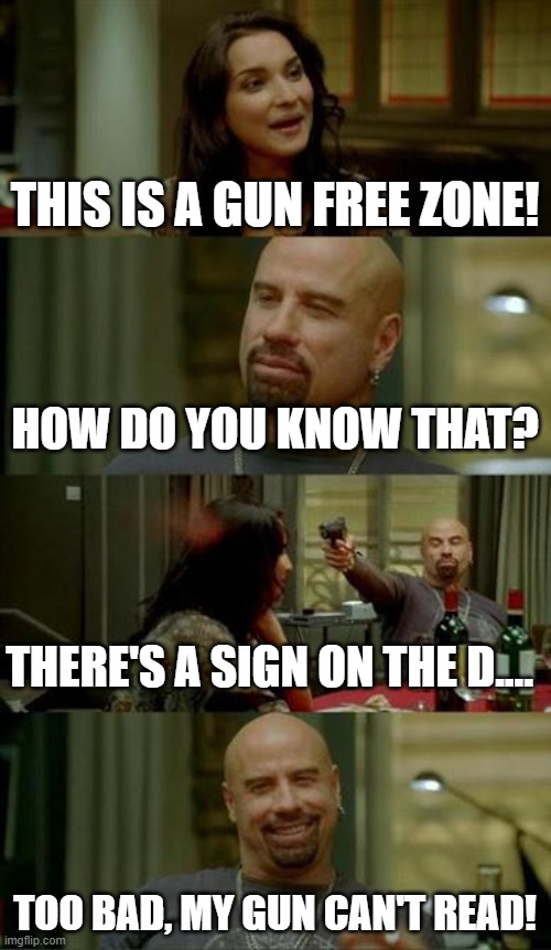 skinhead John Travolta | THIS IS A GUN FREE ZONE! TOO BAD, MY GUN CAN'T READ! HOW DO YOU KNOW THAT? THERE'S A SIGN ON THE D.... | image tagged in skinhead john travolta | made w/ Imgflip meme maker