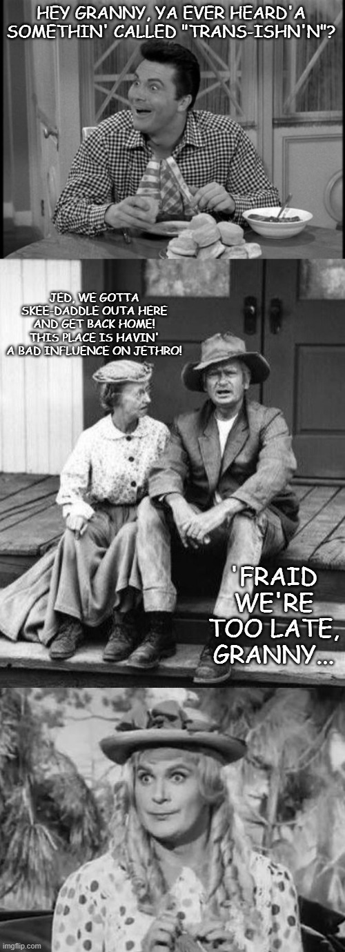 Little Did They Know They Were Predictin' the Future | 'FRAID WE'RE TOO LATE, GRANNY... | image tagged in beverly hillbillies,transitioning,west coast | made w/ Imgflip meme maker
