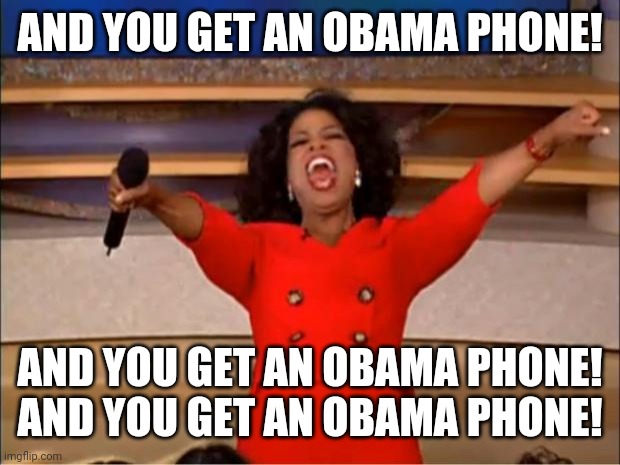 Oprah You Get A Meme | AND YOU GET AN OBAMA PHONE! AND YOU GET AN OBAMA PHONE! AND YOU GET AN OBAMA PHONE! | image tagged in memes,oprah you get a,barack obama,barking | made w/ Imgflip meme maker