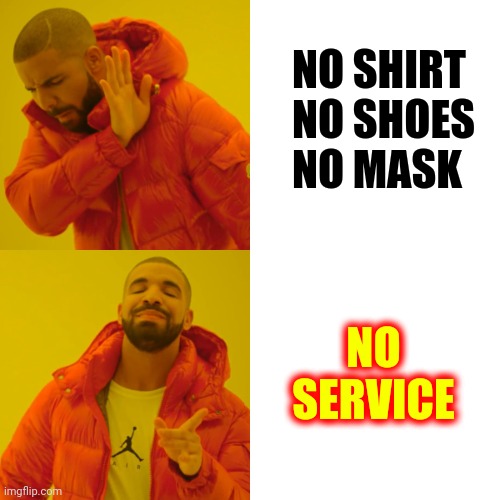 Get Over Yourselves.  We Have To Wear Shoes And Shirts And You Didn't Try To Overthrow The Government For That | NO SHIRT
NO SHOES
NO MASK; NO SERVICE | image tagged in memes,drake hotline bling,ridiculous,face mask,covid-19,uncle sam i want you to mask n95 covid coronavirus | made w/ Imgflip meme maker
