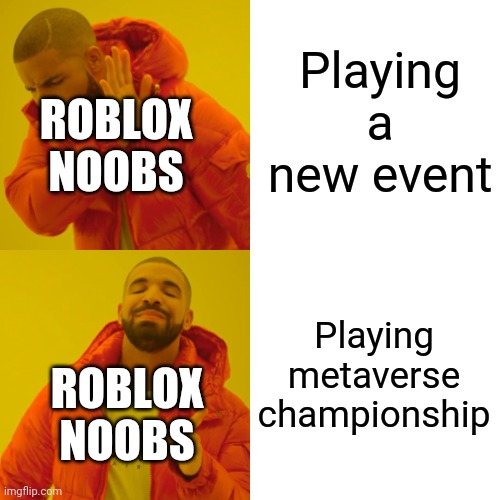 Drake Hotline Bling Meme | Playing a new event; ROBLOX NOOBS; Playing metaverse championship; ROBLOX NOOBS | image tagged in memes,drake hotline bling | made w/ Imgflip meme maker