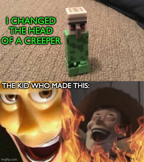 muahhahahhahahaha | I CHANGED THE HEAD OF A CREEPER; THE KID WHO MADE THIS: | image tagged in satanic woody,memes,unfunny | made w/ Imgflip meme maker