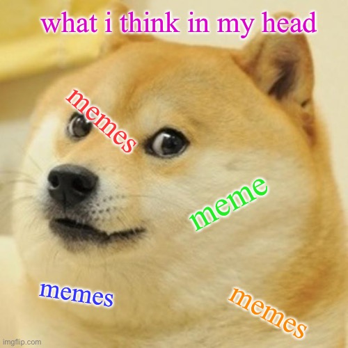Doge Meme | what i think in my head; memes; meme; memes; memes | image tagged in memes,doge | made w/ Imgflip meme maker