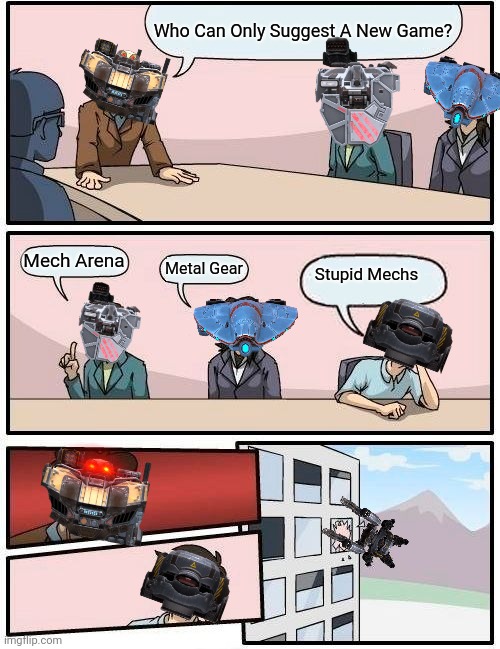 Kid Wants Some Robot Games | Who Can Only Suggest A New Game? Mech Arena; Stupid Mechs; Metal Gear | image tagged in memes,boardroom meeting suggestion | made w/ Imgflip meme maker