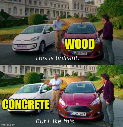 This Is Brilliant But I Like This | WOOD CONCRETE | image tagged in this is brilliant but i like this | made w/ Imgflip meme maker