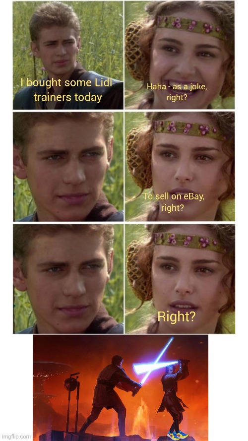 Hope those Lidl Trainers aren't flammable | image tagged in memes,anakin padme 4 panel,anakin skywalker,star wars,shoes,high ground | made w/ Imgflip meme maker