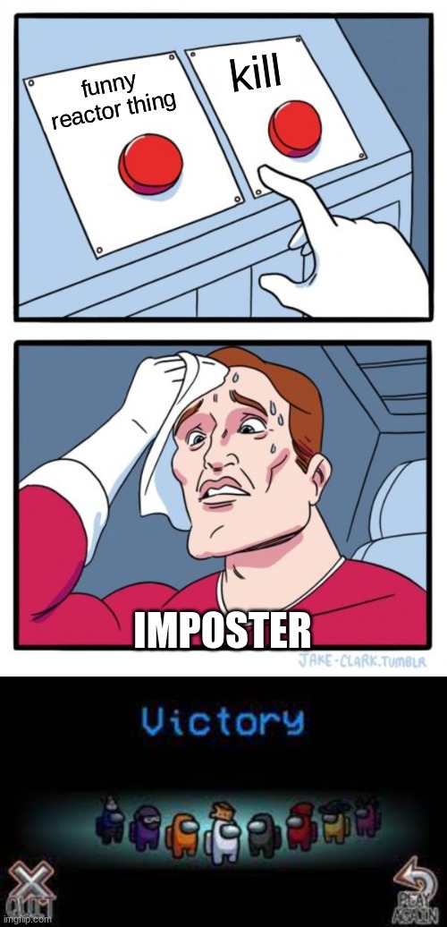 Inposter's choice | kill; funny reactor thing; IMPOSTER | image tagged in memes,two buttons | made w/ Imgflip meme maker