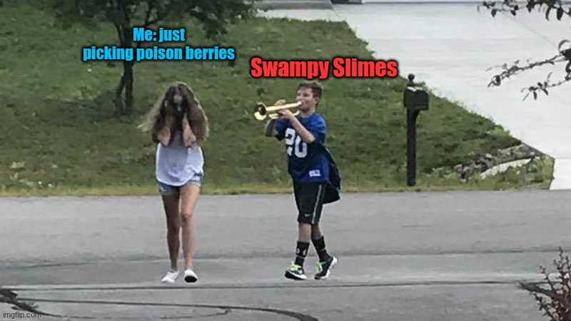 I'M JUST MINDING MY OWN BUSINESS | Me: just picking poison berries; Swampy Slimes | image tagged in boy follows girl with trumpet,roblox,adventure up | made w/ Imgflip meme maker