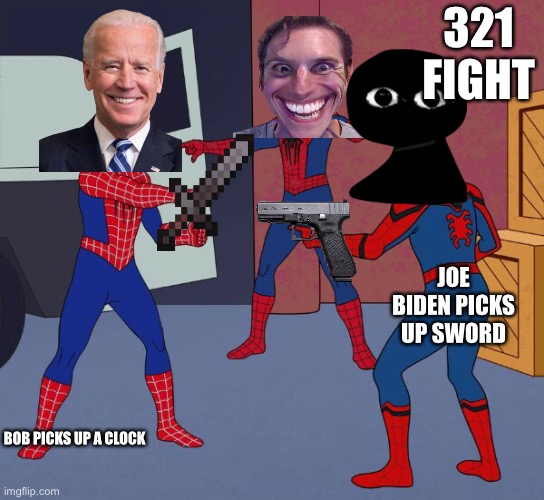 Fight | 321 FIGHT; JOE BIDEN PICKS UP SWORD; BOB PICKS UP A CLOCK | image tagged in spider man triple | made w/ Imgflip meme maker