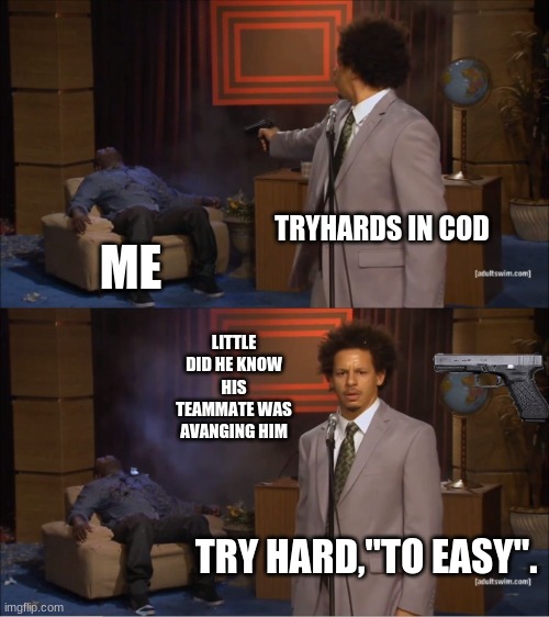 Who Killed Hannibal Meme | TRYHARDS IN COD; ME; LITTLE DID HE KNOW HIS TEAMMATE WAS AVANGING HIM; TRY HARD,"TO EASY". | image tagged in memes,who killed hannibal | made w/ Imgflip meme maker