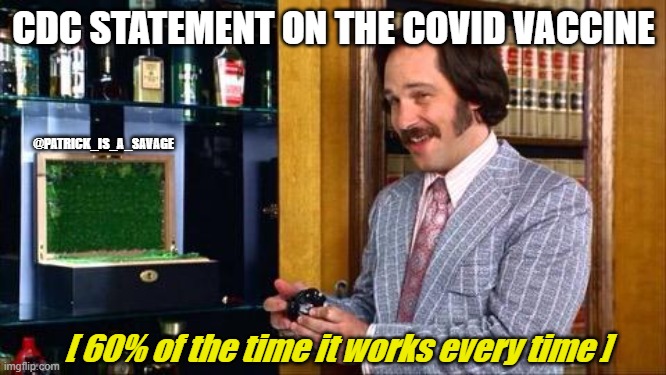 covid vaccine 60% of the time | CDC STATEMENT ON THE COVID VACCINE; @PATRICK_IS_A_SAVAGE; [ 60% of the time it works every time ] | image tagged in covid,vaccine,covid vaccine,funny,cdc,pfizer | made w/ Imgflip meme maker