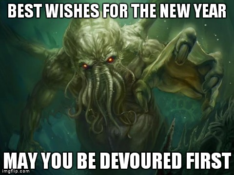 BEST WISHES FOR THE NEW YEAR MAY YOU BE DEVOURED FIRST | image tagged in cthulhu | made w/ Imgflip meme maker