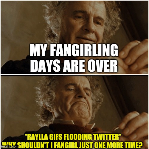 Fangirling days Raylla | MY FANGIRLING DAYS ARE OVER; *RAYLLA GIFS FLOODING TWITTER*

WHY SHOULDN'T I FANGIRL JUST ONE MORE TIME? | image tagged in raylla,fangirling,raelle,scylla,motherlandfortsalem | made w/ Imgflip meme maker