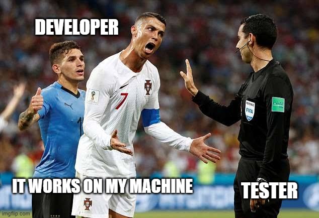 Docker Memes | DEVELOPER; TESTER; IT WORKS ON MY MACHINE | image tagged in angry ronaldo | made w/ Imgflip meme maker