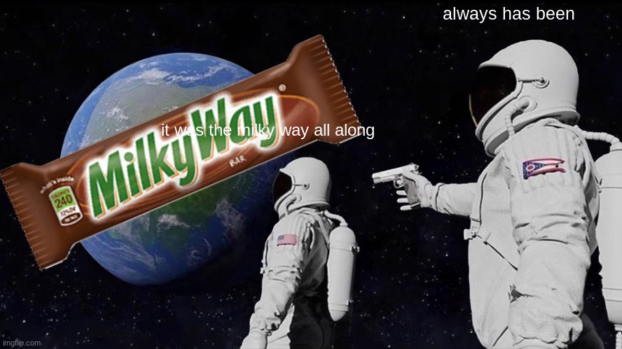 Always Has Been | always has been; it was the milky way all along | image tagged in memes,always has been | made w/ Imgflip meme maker