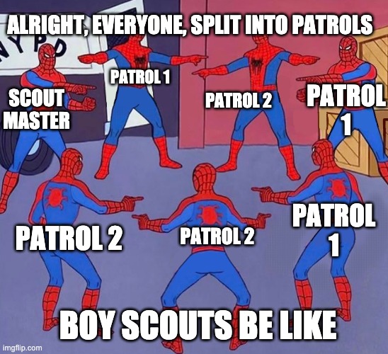 same spider man 7 | ALRIGHT, EVERYONE, SPLIT INTO PATROLS; PATROL 1; PATROL 2; PATROL 1; SCOUT MASTER; PATROL 1; PATROL 2; PATROL 2; BOY SCOUTS BE LIKE | image tagged in same spider man 7 | made w/ Imgflip meme maker