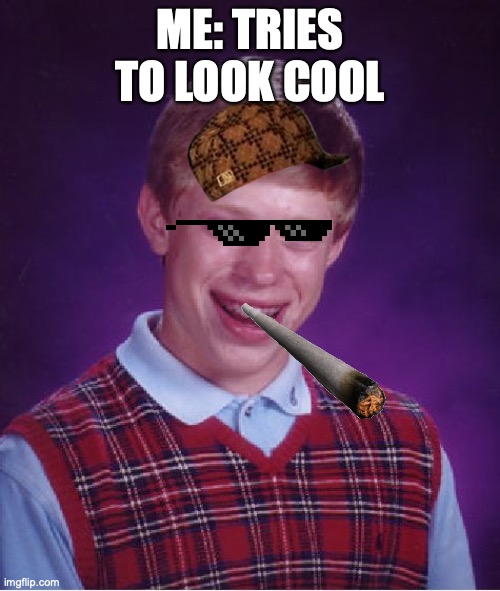 looking cool! |  ME: TRIES TO LOOK COOL | image tagged in memes,bad luck brian | made w/ Imgflip meme maker