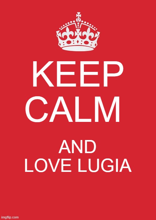 Lugia appreciation Post | KEEP CALM; AND LOVE LUGIA | image tagged in memes,keep calm and carry on red | made w/ Imgflip meme maker