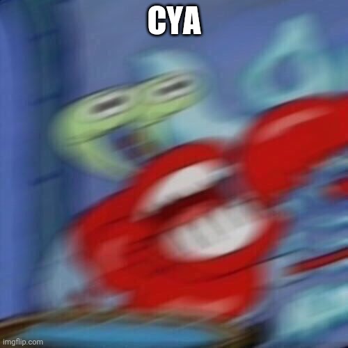 Mr krabs blur | CYA | image tagged in mr krabs blur | made w/ Imgflip meme maker