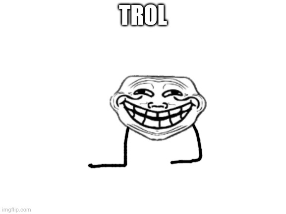 Blank White Template | TROL | image tagged in blank white template | made w/ Imgflip meme maker