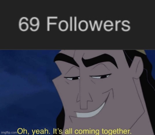My lucky number. | image tagged in it's all coming together,69 | made w/ Imgflip meme maker