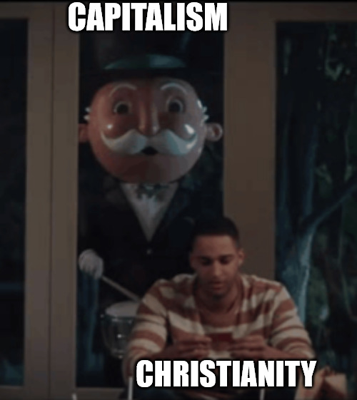 Watch out! | CAPITALISM; CHRISTIANITY | image tagged in capitalism,dank,christian,memes | made w/ Imgflip meme maker