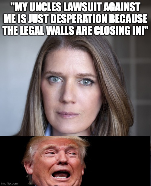 Mary Trump | "MY UNCLES LAWSUIT AGAINST ME IS JUST DESPERATION BECAUSE THE LEGAL WALLS ARE CLOSING IN!" | image tagged in mary trump | made w/ Imgflip meme maker