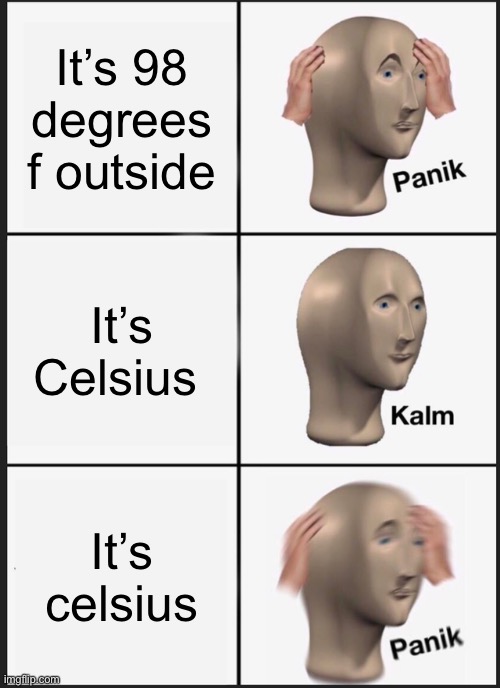 Panik Kalm Panik | It’s 98 degrees f outside; It’s Celsius; It’s Celsius | made w/ Imgflip meme maker