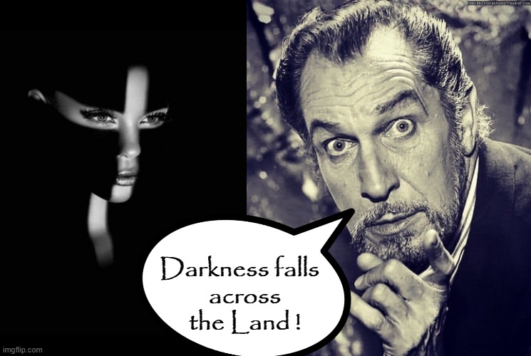 Darkness falls.... |  Darkness falls  
across
the Land ! | image tagged in vincent price | made w/ Imgflip meme maker