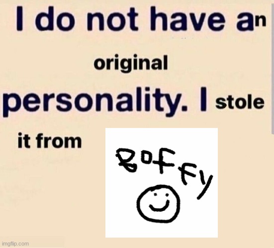i don't have an original personality | image tagged in i don't have an original personality | made w/ Imgflip meme maker