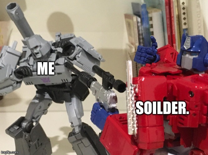 Optimus shoots megatron | ME; SOILDER. | image tagged in optimus shoots megatron | made w/ Imgflip meme maker