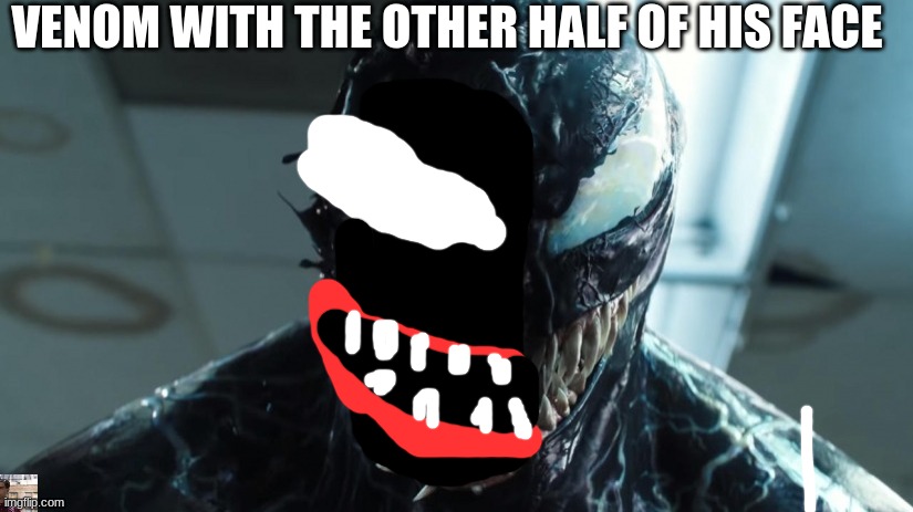 we are venom | VENOM WITH THE OTHER HALF OF HIS FACE | image tagged in we are venom | made w/ Imgflip meme maker